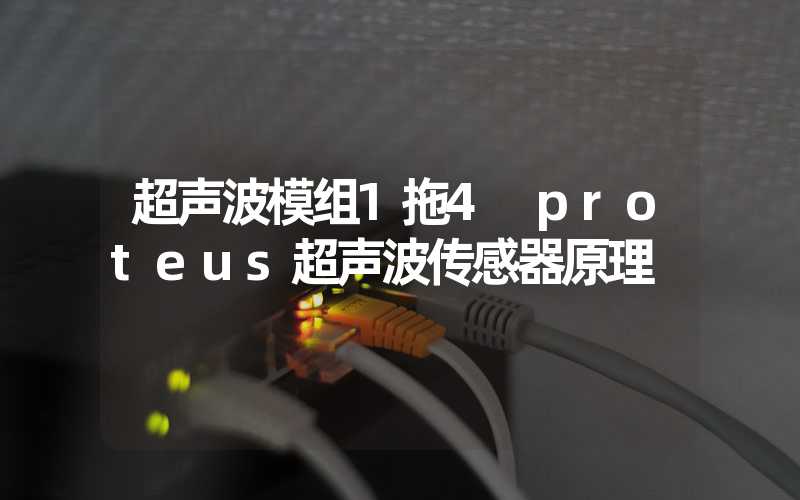 超声波模组1拖4 proteus超声波传感器原理